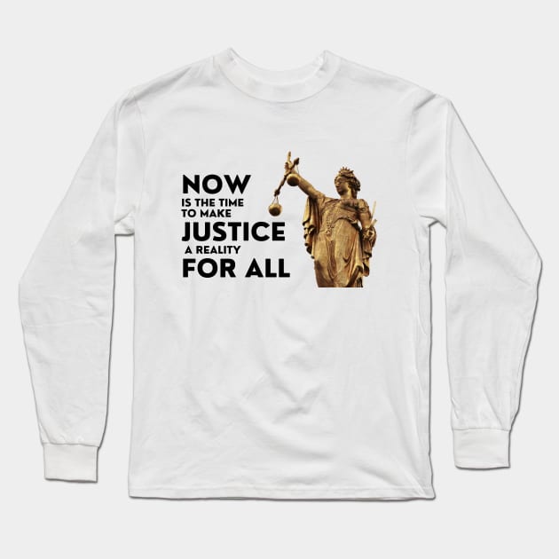 Now Is The Time To Make Justice A Reality For All Long Sleeve T-Shirt by DAHLIATTE